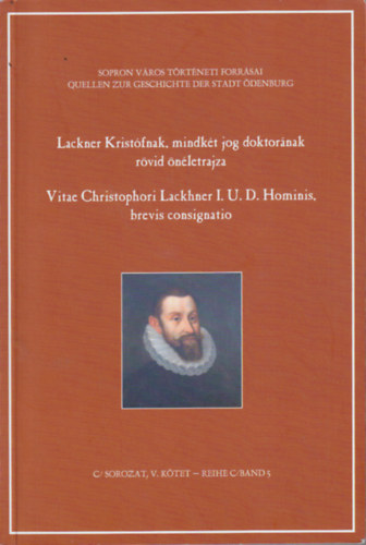 Lackner Kristfnak, mindkt jog doktornak rvid nletrajza / Vitae Christophori Lackhner I. U. D. Hominis brevis consignatio