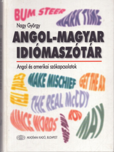 Összeállította Nagy György - Angol-magyar idiómaszótár - Angol és amerikai szókapcsolatok ---- English-Hungarian dictionary of idioms - British and American English