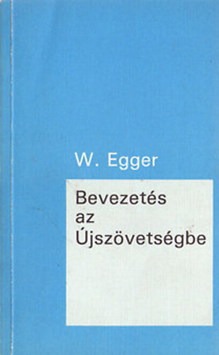 Wilhelm Egger - Bevezet�s az �jsz�vets�gbe (Egyben bepillant�s teol�gi�j�ba)