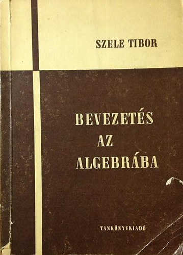 Szele Tibor - Bevezets az algebrba