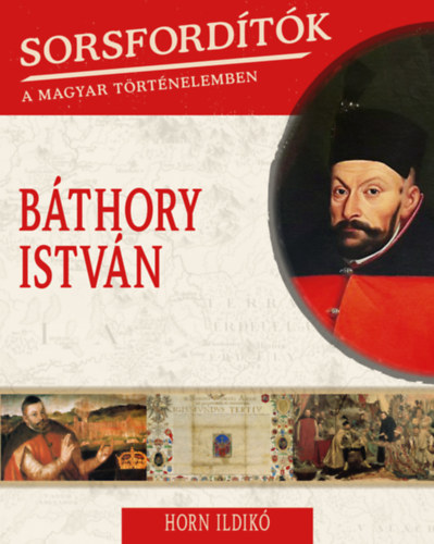Horn Ildik - Sorsfordtk a magyar trtnelemben - Bthory Istvn