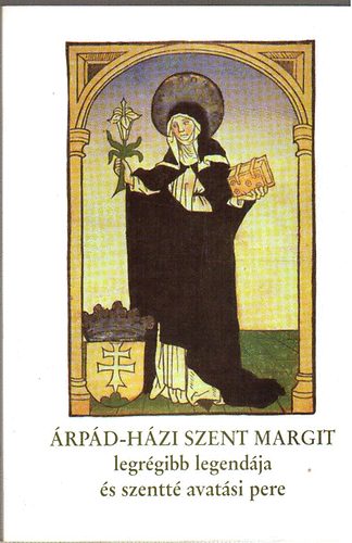 Balassi Kiad - rpd-hzi Szent Margit legrgibb legendja s szentt avatsi pere