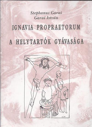 Garai István - Ignavia Propraetorum - A helytartók gyávasága