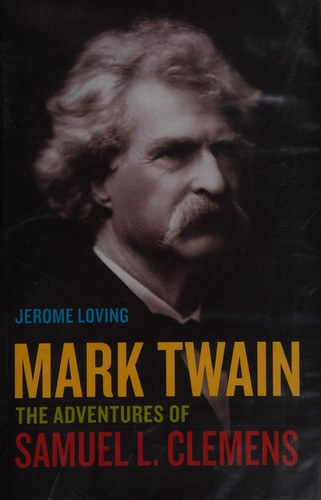 Jerome Loving - Mark Twain: The Adventures of Samuel L. Clemens