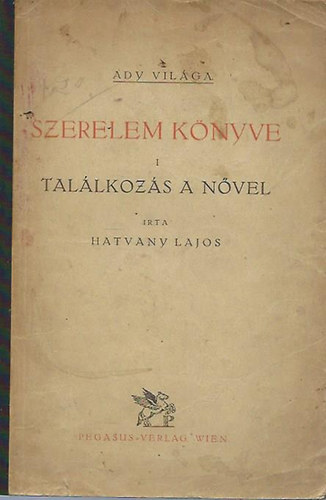 Hatvany Lajos - Szerelem könyve I. Találkozás a nővel (Ady világa)