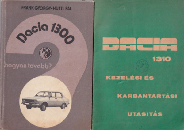 Frank Gyrgy-Httl Pl - 2 db Dacia knyv ( egytt) 1. Dacia 1310 kezelsi s karbantartsi utasts, 2. Dacia 1300 Hogyn tovbb?