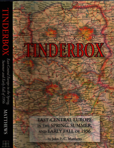 John P. C. Matthews - Tinderbox. - East-Central Europe in the Sring, Summer, and Early Fall of 1956.