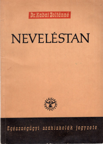 Dr. Kabai Zoltánné - Neveléstan- Egészségügyi szakiskolák jegyzete