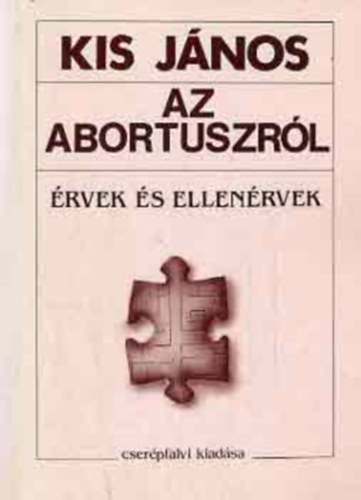 Szerk.: Keszthelyi Andr�s Kis J�nos - Az abortuszr�l - �RVEK �S ELLEN�RVEK (A feladat �s a megold�s eszk�zei; Az �lethez val� jog hat�resetekben; Az �nrendelkez�s els�bbs�g�nek ter�lete; Az erk�lcsi szem�ly; A magzat st�tusa; Egy m�lt�nyos abortuszt�rv�ny k�rvonal