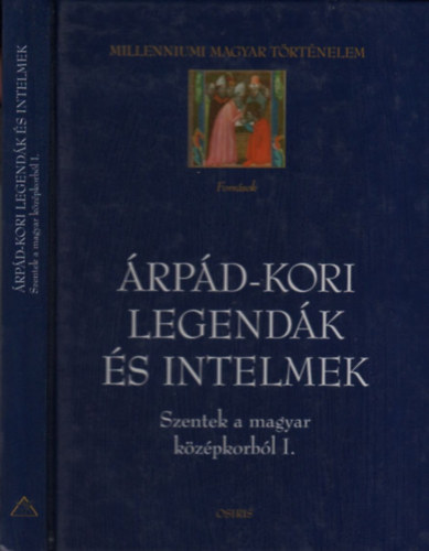 �rp�d-kori legend�k �s intelmek (Szentek a magyar k�z�pkorb�l I.)- Millenniumi magyar t�rt�nelem