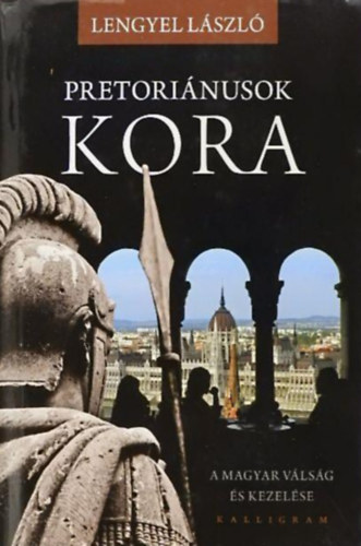 Lengyel L�szl� - Pretori�nusok kora //A magyar v�ls�g �s kezel�se//