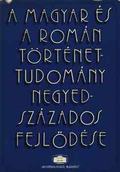 Csat�ri D�niel - A magyar �s a rom�n t�rt�nettudom�ny negyedsz�zados fejl�d�se