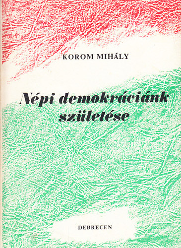 Korom Mihály - Népi demokráciánk születése