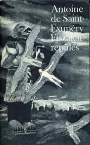 Rnay Gyrgy  Antoine de Saint-Exupry (ford.), Pr Judit (ford.) - jszakai repls - Ngy regny egy ktetben: A dli futrgp, jszakai repls, Az ember fldje, A hadirepl (Rnay Gyrgy s Pr Judit fordtsban)