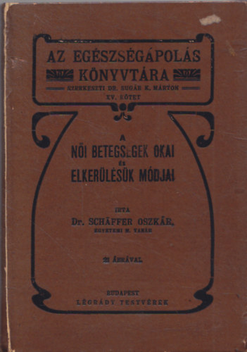 Dr. Schffer Oszkr - A ni betegsgek okai s elkerlsk mdjai