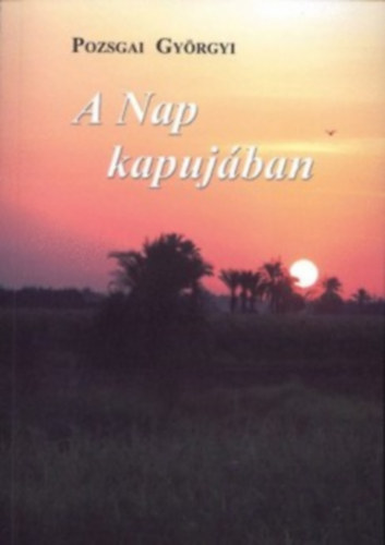 Pozsgai Gyrgyi - A Nap kapujban