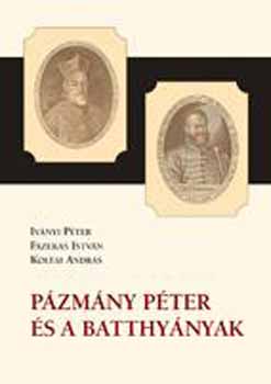 Iványi Péter - Fazekas István - Koltai András - Pázmány Péter és a Batthyányak