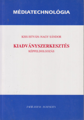 Kiss István-Nagy Sándor - Médiatechnológia-Kiadványszerkesztés-Képfeldogozás