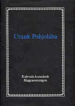 Utunk Pohjolába (Kalevala-kutatások Magyarországon)