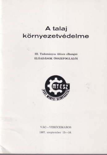 A talaj krnyezetvdelme - III. Tudomnyos lsen elhangz eladsok sszefoglali MTESZ