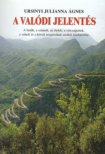 Ursinyi Julianna gnes - Rideg Krisztina - A valdi jelents - A betk, a szmok, az telek, a vrcsoportok, a sznek s a kvek rezgseinek eredeti rtelmezse