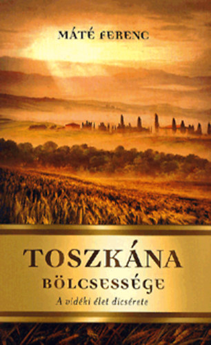 Máté Ferenc - Toszkána bölcsessége - A vidéki élet dicsérete