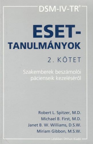 Spitzer - First - Williams - Gibbon - DSM-IV-TR Esettanulmányok II. kötet (Szakemberek beszámolói páciensek kezeléséről)