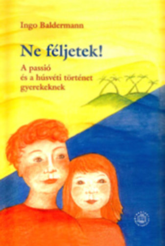 Ingo Baldermann - Ne f�ljetek! - A passi� �s a h�sv�ti t�rt�net gyerekeknek