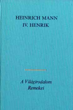Heinrich Mann - IV. Henrik 1-4. A Vil�girodalom Remekei