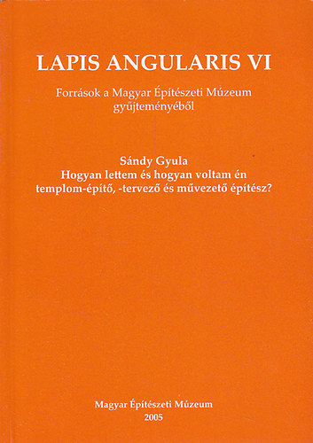 Hajd Virg  (szerk.) - Lapis angularis VI. - Forrsok a Magyar ptszeti Mzeum gyjtemnybl