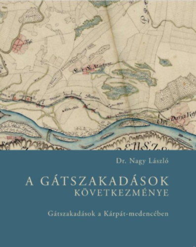 Dr. Nagy László - A gátszakadások következménye - Gátszakadások a Kárpát-medencében