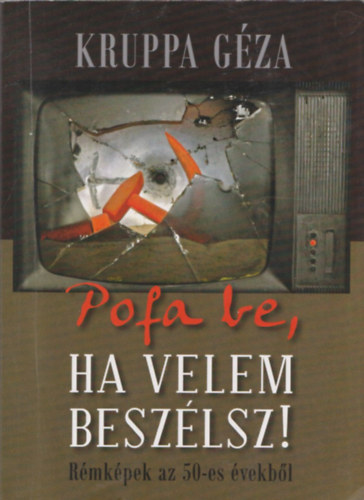 Kruppa Gza - Pofa be, ha velem beszlsz! - Rmkpek az 50-es vekbl (dediklt)