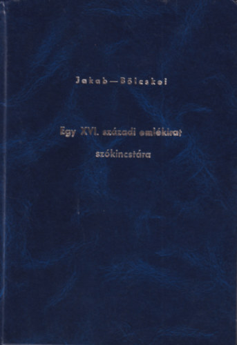 Jakab L�szl�; B�lcskei Andr�s - Egy XVI. sz�zadi eml�kirat sz�kincst�ra