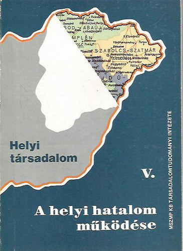 Bhm Antal; Pl Lszl  (szerk.) - Helyi trsadalom V. - A helyi hatalom mkdse