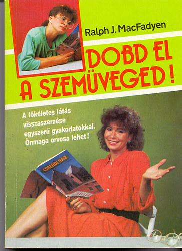 Ralph J. Macfadyen - Dobd el a szemüveged! - A tökéletes látás visszaszerzése egyszerű gyakorlatokkal.