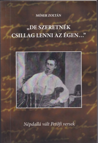 Mser Zoltn - "De szeretnk csillag lenni az gen..." - Npdall vlt Petfi versek