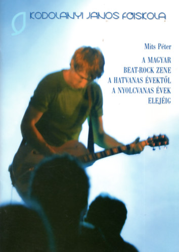 Mits Péter - A magyar beat-rock zene a hatvanas évektől a nyolcvanas évek elejéig