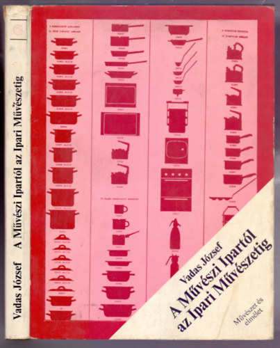 Vadas József - A Művészi Ipartól az Ipari Művészetig (Tanulmányok)- Művészet és elmélet