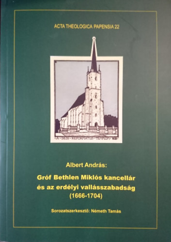 Albert Andr�s - Gr�f Bethlen Mikl�s kancell�r �s az erd�lyi vall�sszabads�g (1666-1704) (Acta Theologica Papensia 22.)