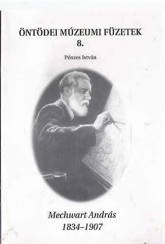 Pnzes Istvn - Mechwart Andrs 1834-1907 (ntdei mzeumi fzetek 8.)