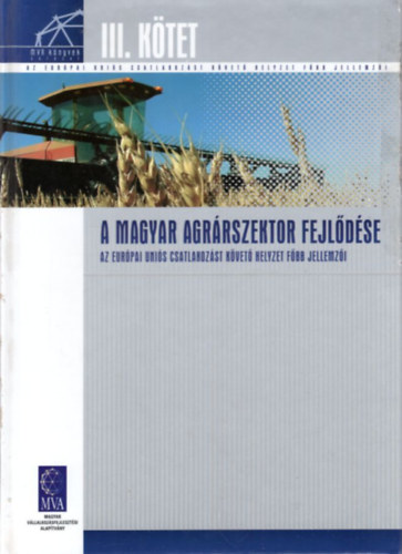 A magyar agr�rszektor fejl�d�se, az eur�pai uni�s csatlakoz�st k�vet� helyzet f�bb jellemz�i III. k�tet