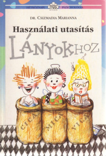 Csizmadia Marianna Dr. - Haszn�lati utas�t�s l�nyokhoz (H�tk�znapi pszichol�gia)