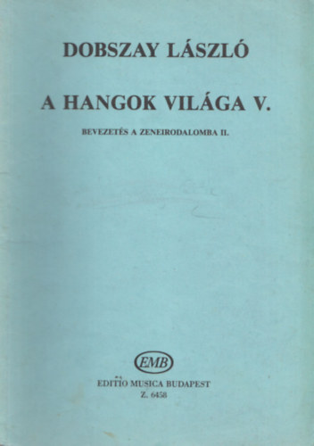 Dobszay Lszl - A hangok vilga V. Bevezets a zeneirodalomba II. Szolfzsknyv a zeneiskolk V. osztlya szmra