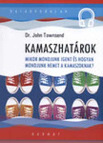Dr. John Townsend - Kamaszhatárok - Mikor mondjunk igent és hogyan mondjunk nemet a kamasz gyermekeinknek?