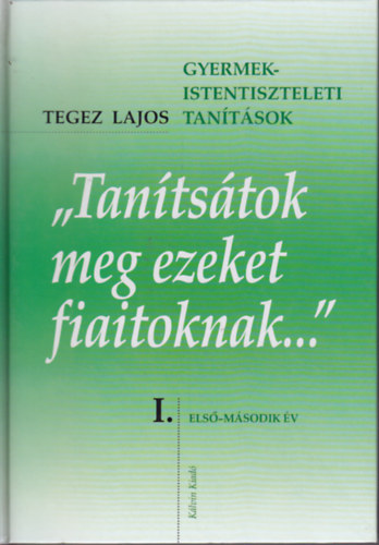 Tegez Lajos - "Tantstok meg ezeket fiaitoknak..." I-II.