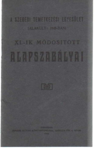 A Szegedi Temetkez�si Egyes�let ( alakult: 1848-ban ) XI.-ik m�dos�tott alapszab�lyai