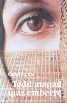 Csőgl János - Tedd magad igaz emberré