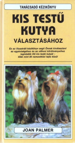 Joan Palmer - Tanácsadó kézikönyv kistestű kutya választásához