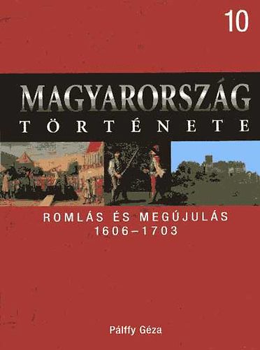 P�lffy G�za - Magyarorsz�g t�rt�nete 10.- Roml�s �s meg�jul�s 1606-1703