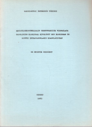 Dr. Husztik Erzsbet - Reticuloendothelialis szervfrakcik vizsglata gadolinium kloriddal kivltott res blokdban s diffuz intravascularis koagulciban - Kandidtudi rtekezs tzesi - Szeged, 1983